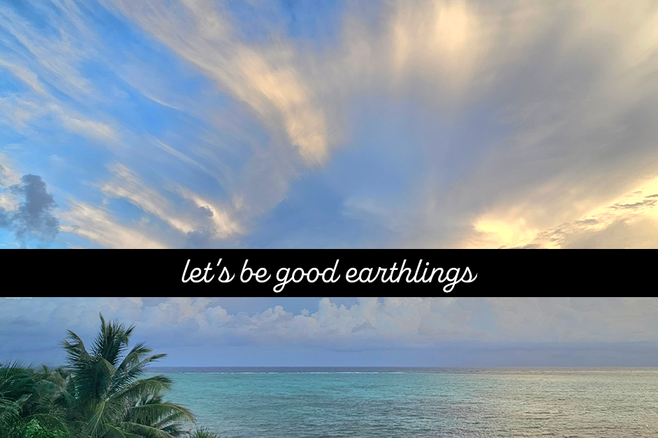 Let's be good earthlings